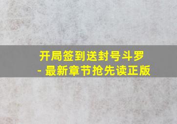 开局签到送封号斗罗 - 最新章节抢先读正版